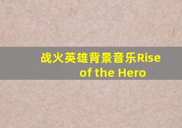 战火英雄背景音乐Rise of the Hero